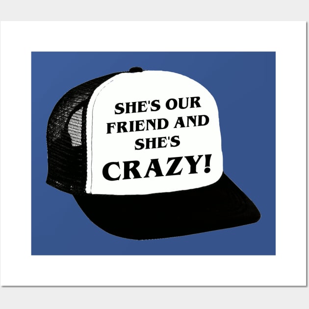 She's Our Friend and She's Crazy! Wall Art by TeamKeyTees